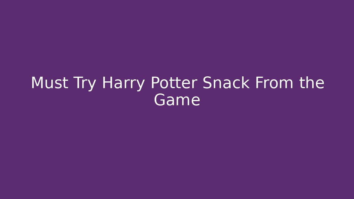 Must Try Harry Potter Snack From the Game