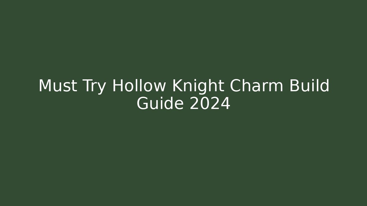 Must Try Hollow Knight Charm Build Guide 2024