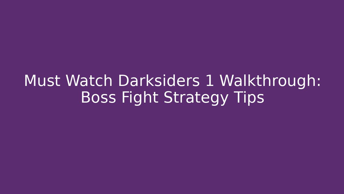 Must Watch Darksiders 1 Walkthrough: Boss Fight Strategy Tips