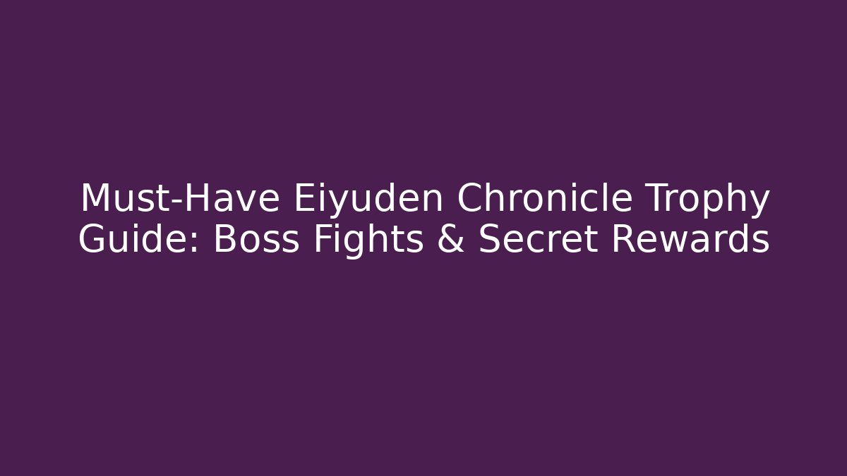 Must-Have Eiyuden Chronicle Trophy Guide: Boss Fights & Secret Rewards - Andrea Zevedo