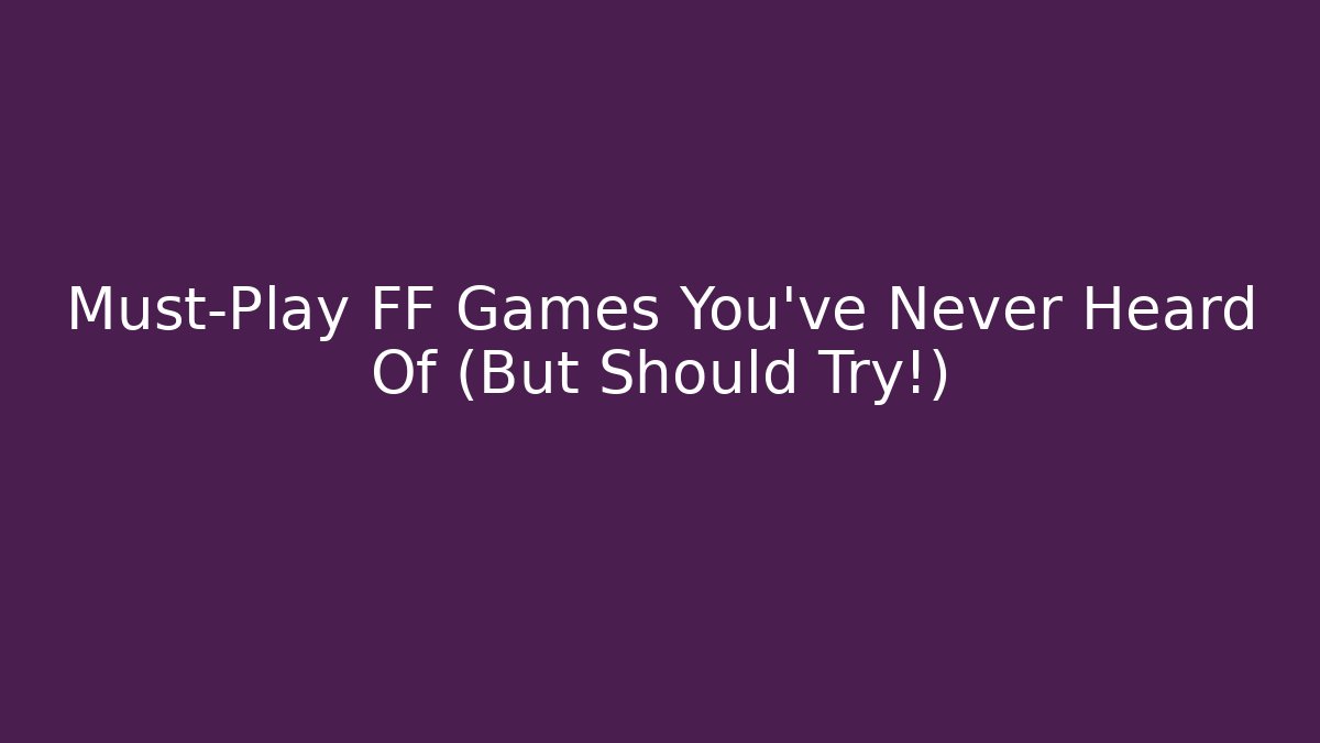 Must-Play FF Games You've Never Heard Of (But Should Try!)