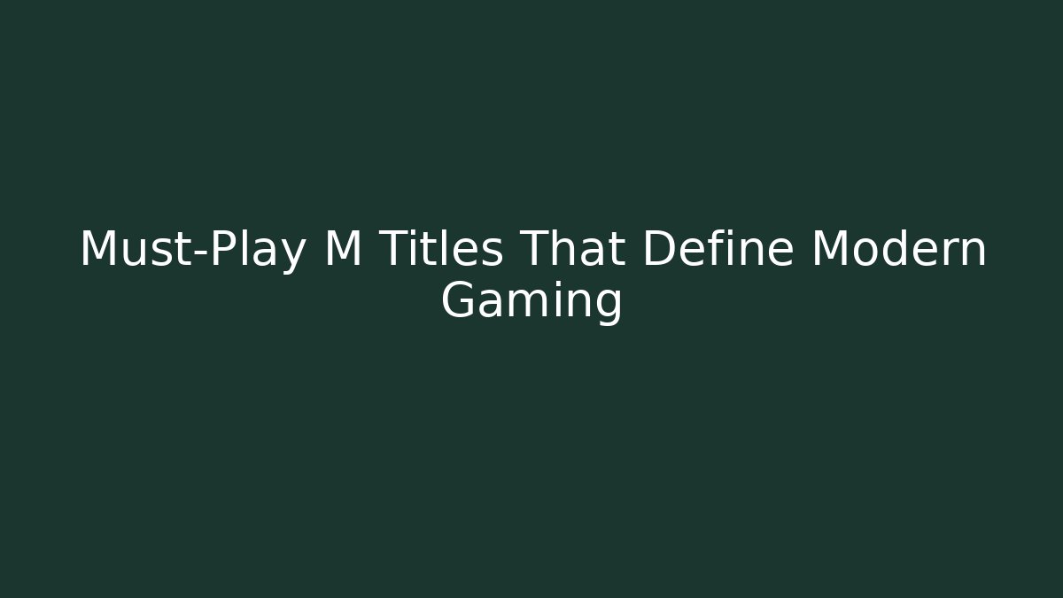 Must-Play M Titles That Define Modern Gaming - Andrea Zevedo