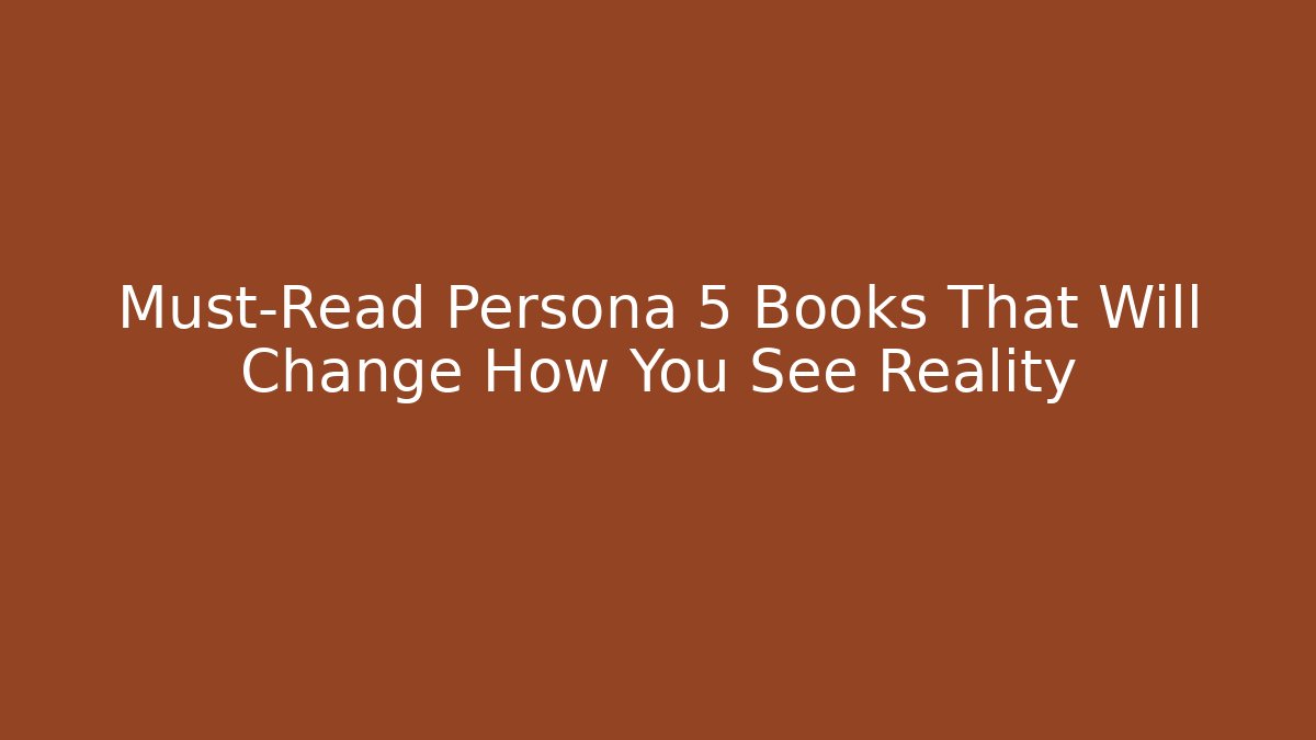 Must-Read Persona 5 Books That Will Change How You See Reality
