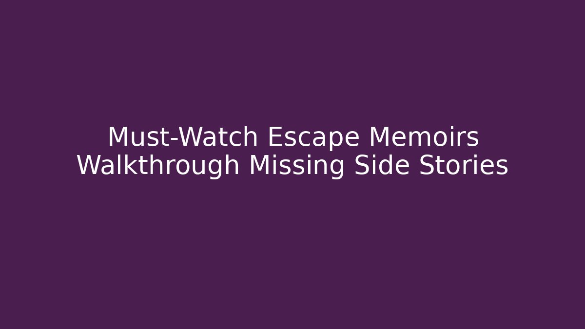 Must-Watch Escape Memoirs Walkthrough Missing Side Stories - Andrea Zevedo