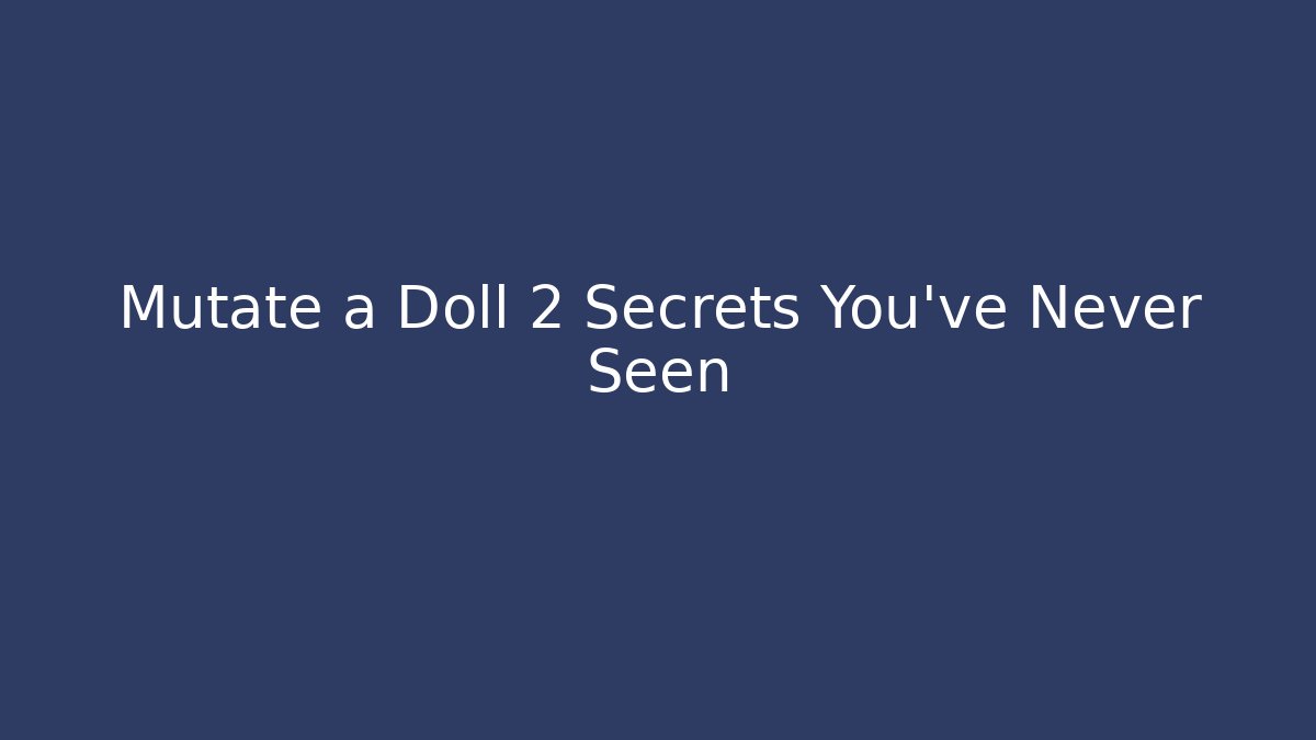 Mutate a Doll 2 Secrets You’ve Never Seen - Andrea Zevedo