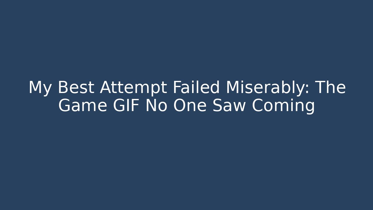 My Best Attempt Failed Miserably: The Game GIF No One Saw Coming