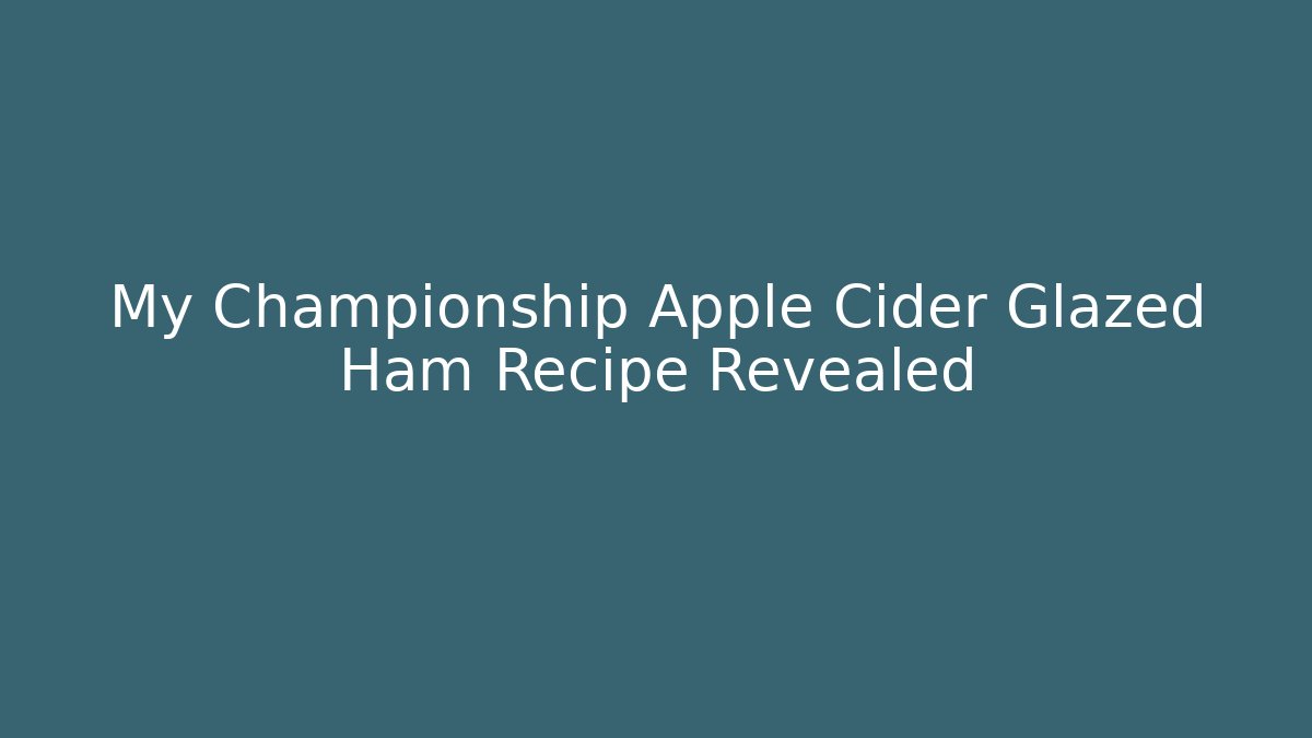 My Championship Apple Cider Glazed Ham Recipe Revealed