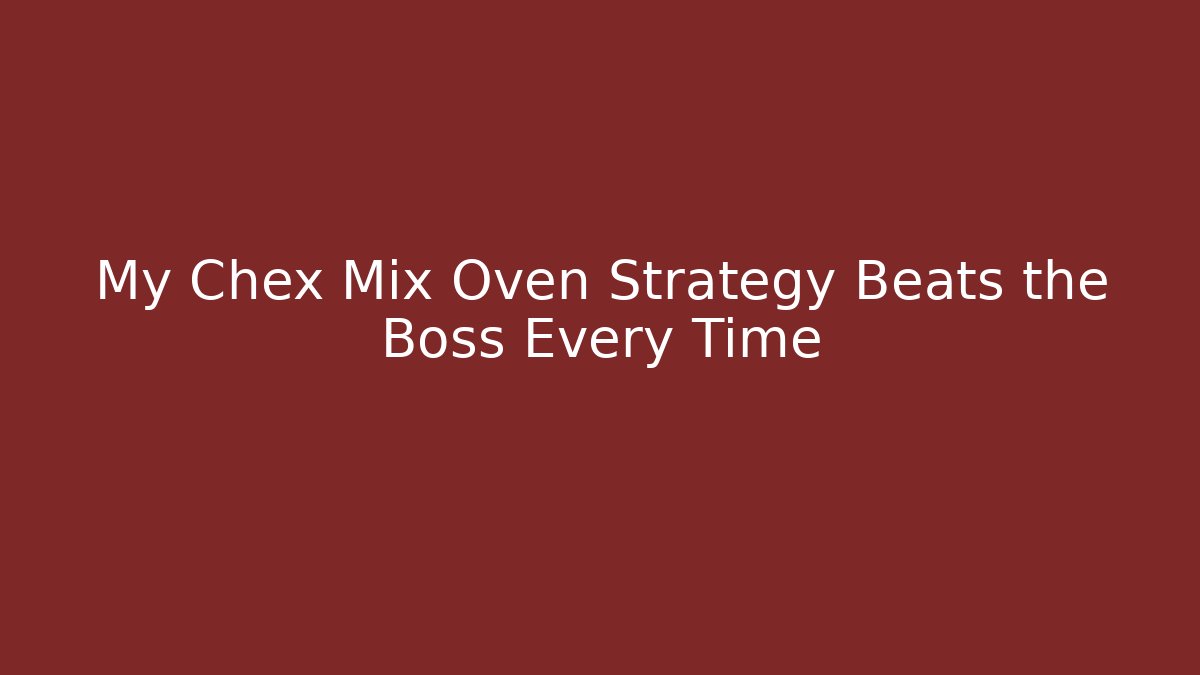 My Chex Mix Oven Strategy Beats the Boss Every Time