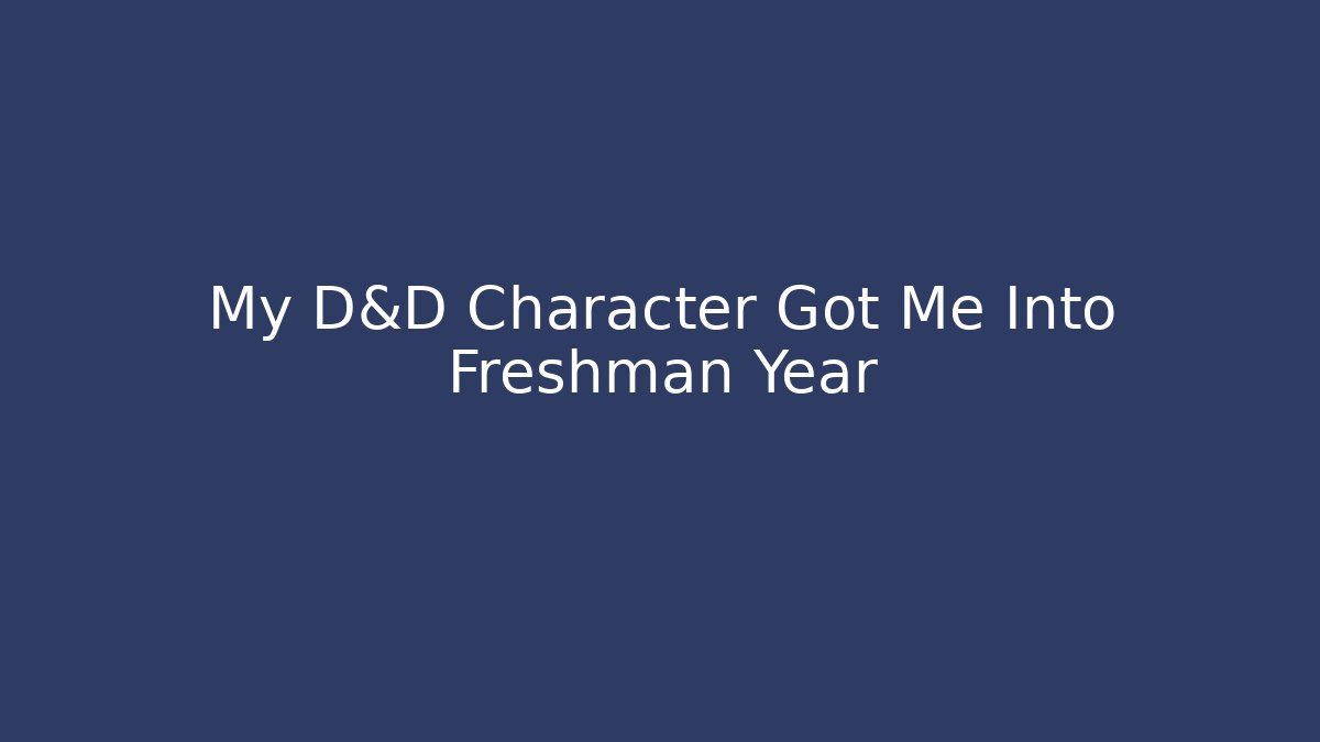 My D&D Character Got Me Into Freshman Year