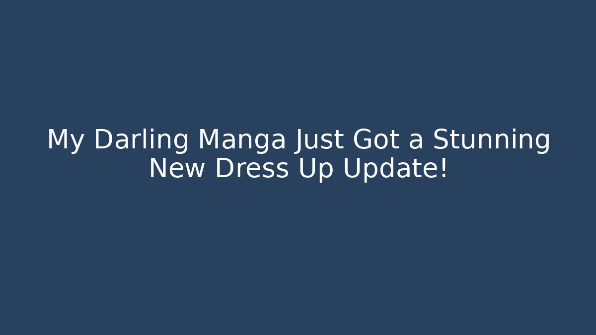 My Darling Manga Just Got a Stunning New Dress Up Update!