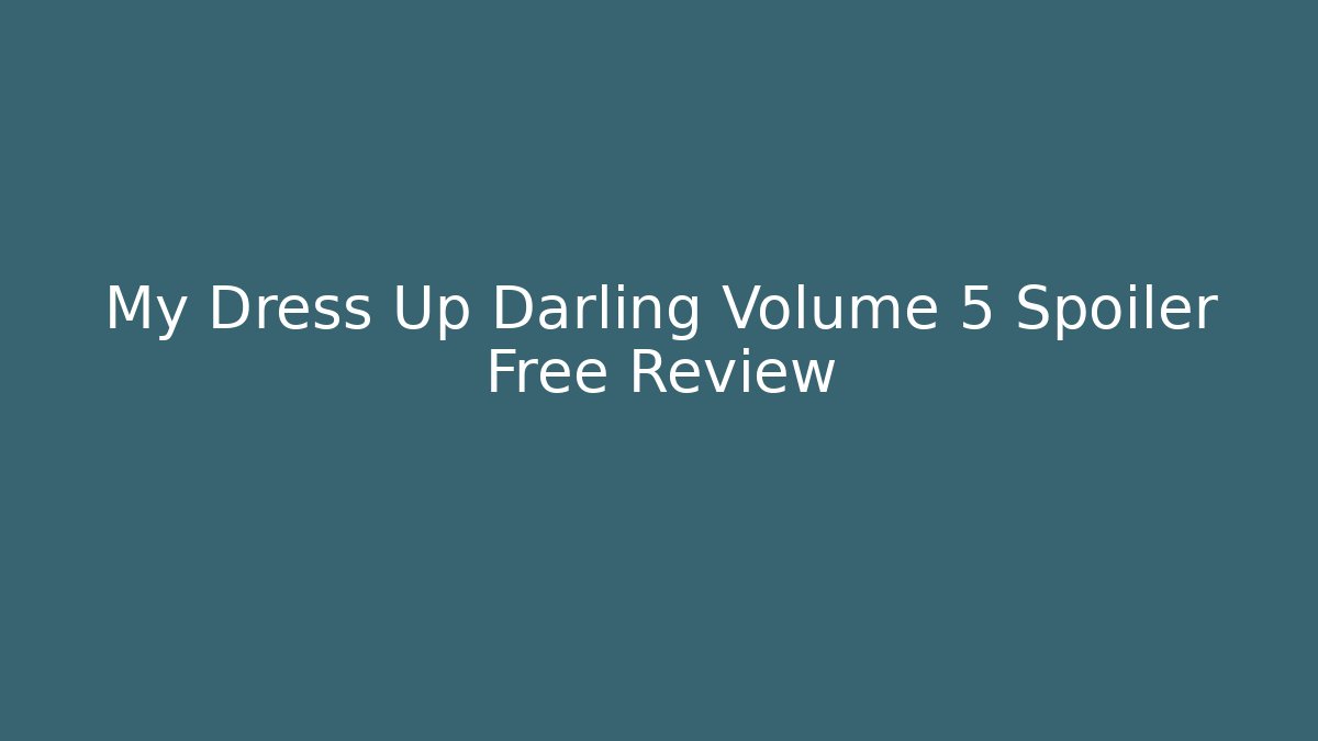My Dress Up Darling Volume 5 Spoiler Free Review