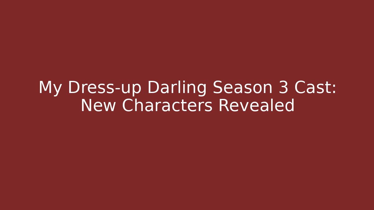 My Dress-up Darling Season 3 Cast: New Characters Revealed