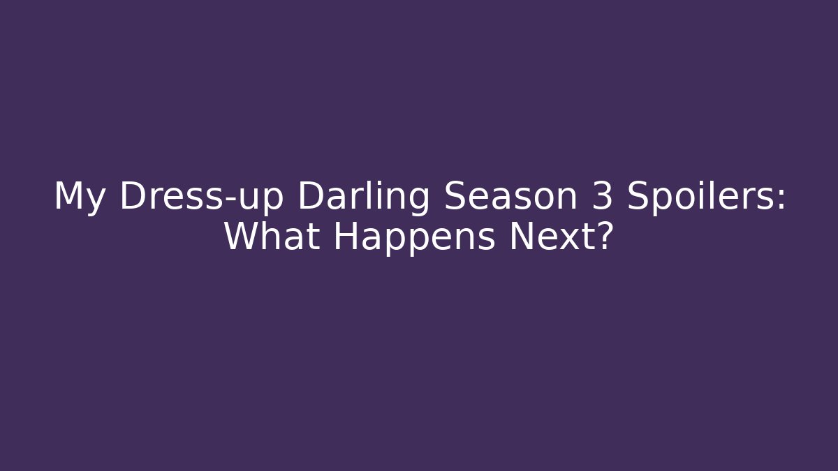 My Dress-up Darling Season 3 Spoilers: What Happens Next?