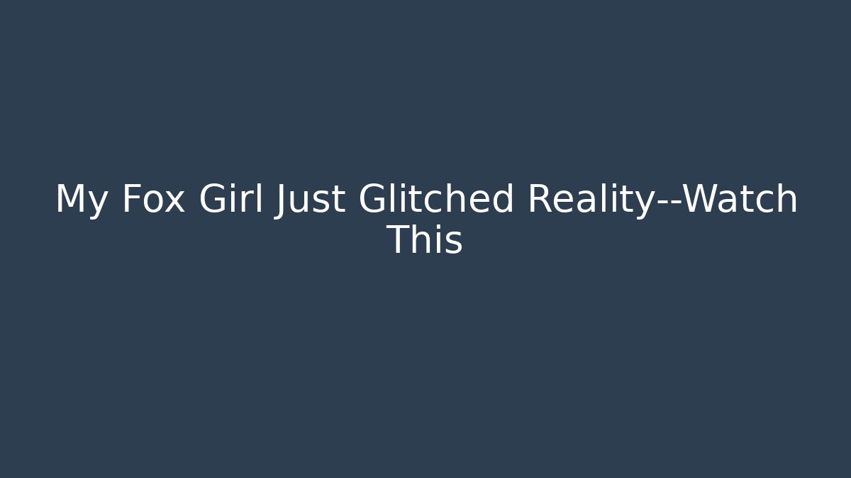 My Fox Girl Just Glitched Reality—Watch This