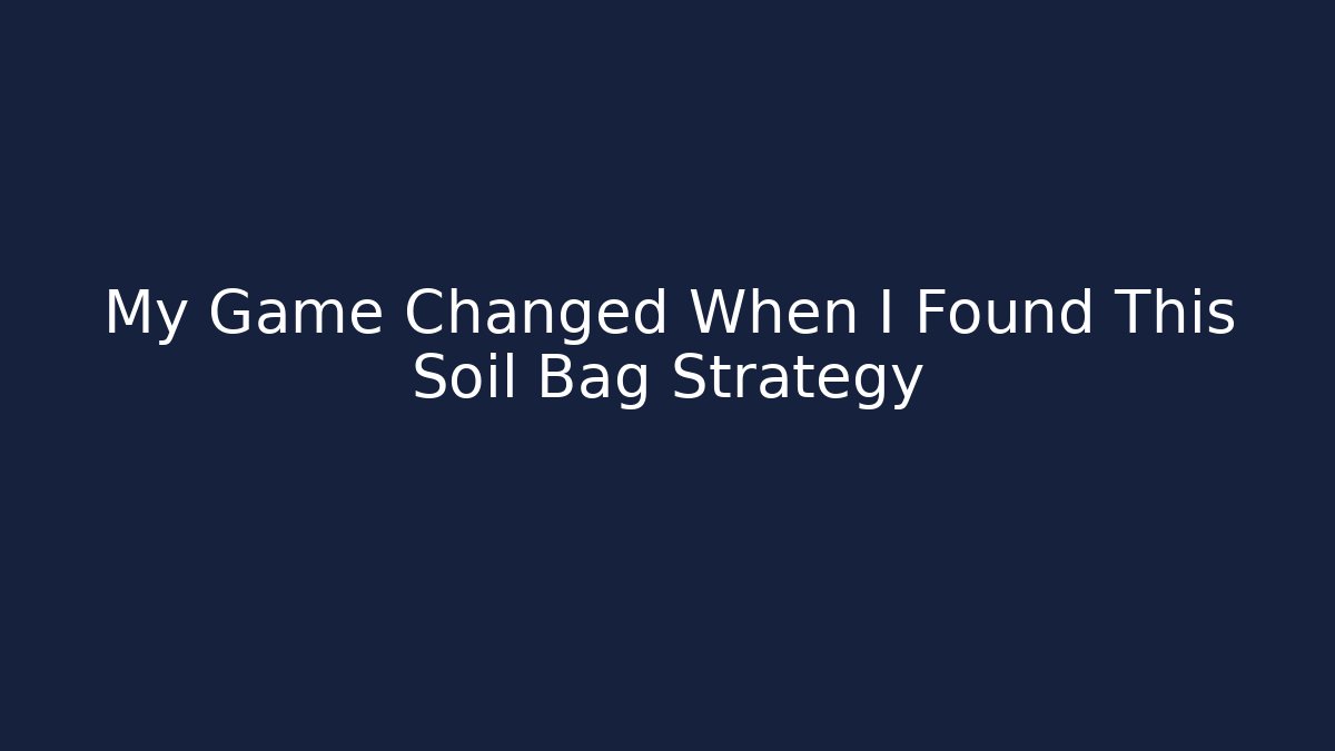 My Game Changed When I Found This Soil Bag Strategy