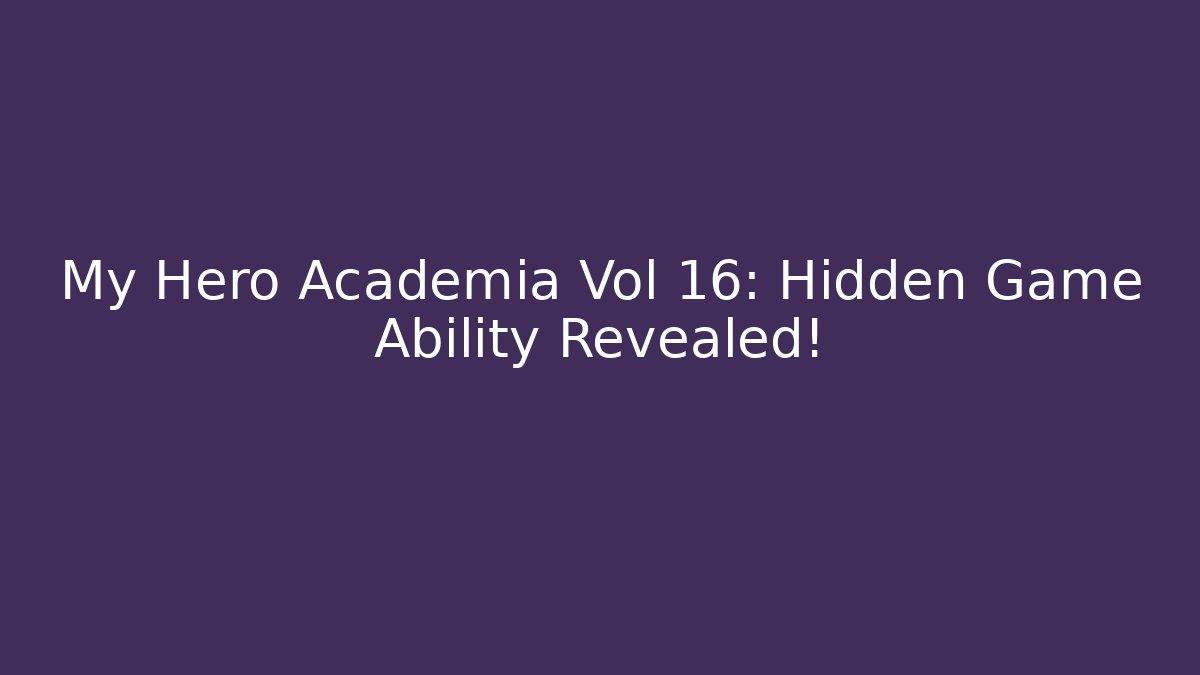 My Hero Academia Vol 16: Hidden Game Ability Revealed!