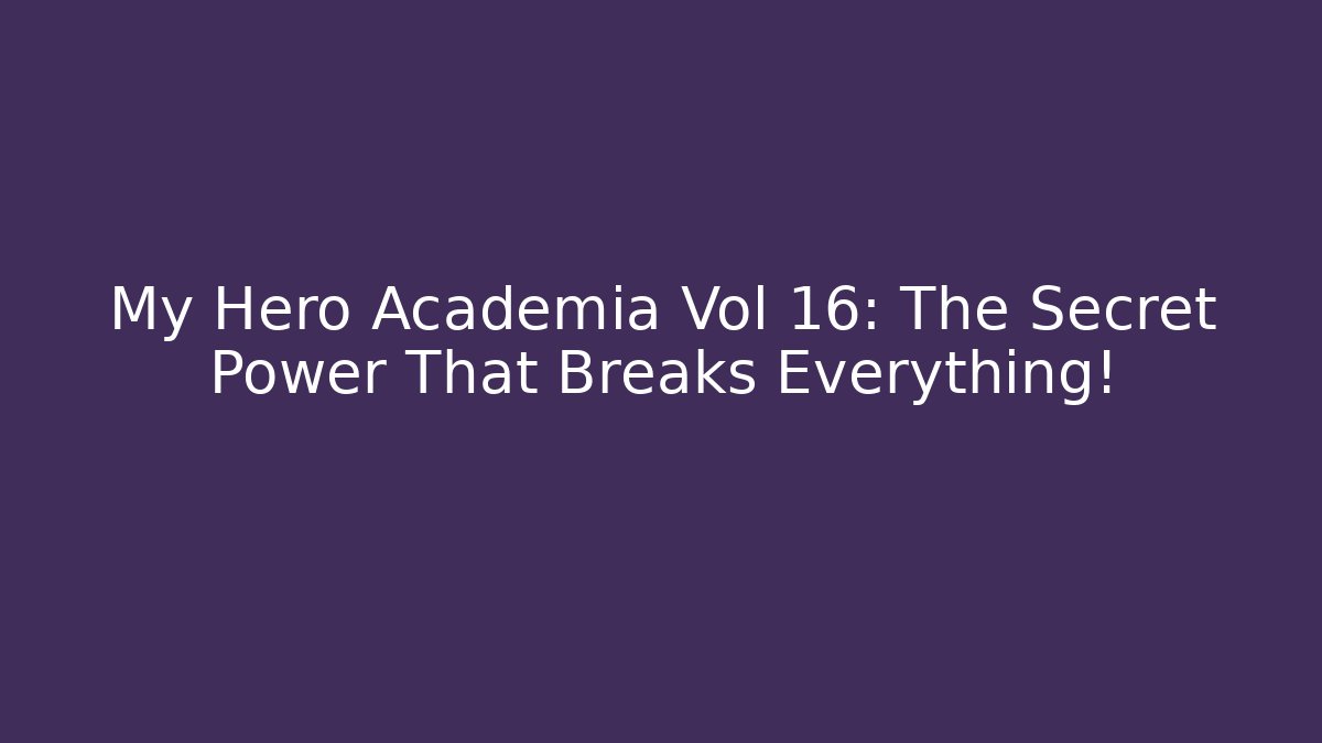 My Hero Academia Vol 16: The Secret Power That Breaks Everything!