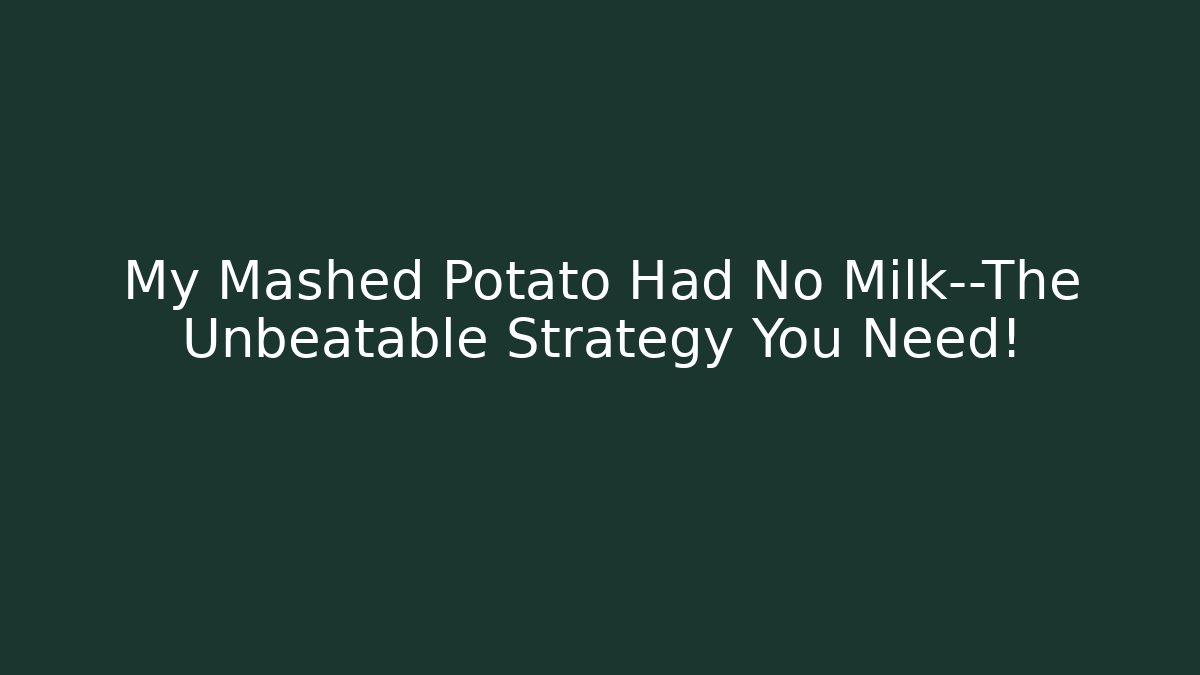 My Mashed Potato Had No Milk—The Unbeatable Strategy You Need!