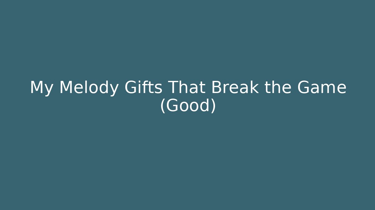 My Melody Gifts That Break the Game (Good)