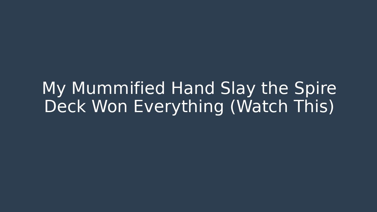 My Mummified Hand Slay the Spire Deck Won Everything (Watch This)