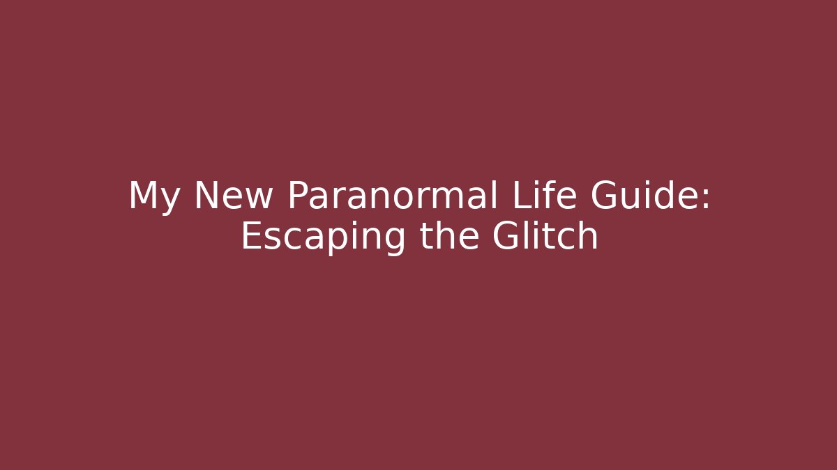 My New Paranormal Life Guide: Escaping the Glitch