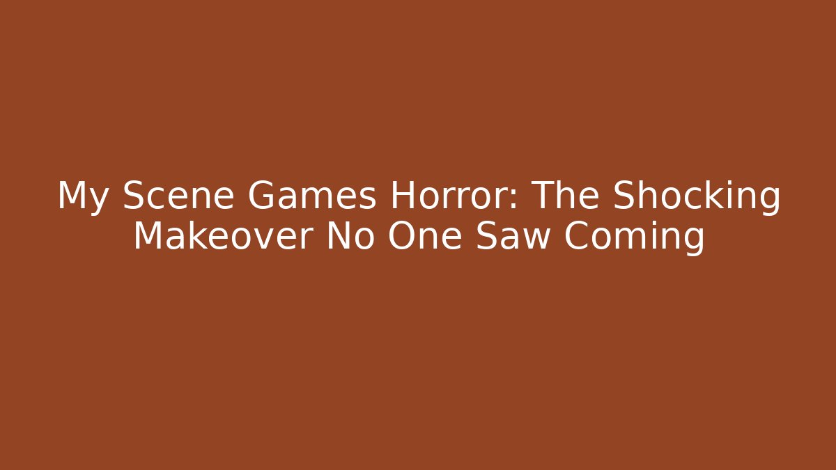 My Scene Games Horror: The Shocking Makeover No One Saw Coming
