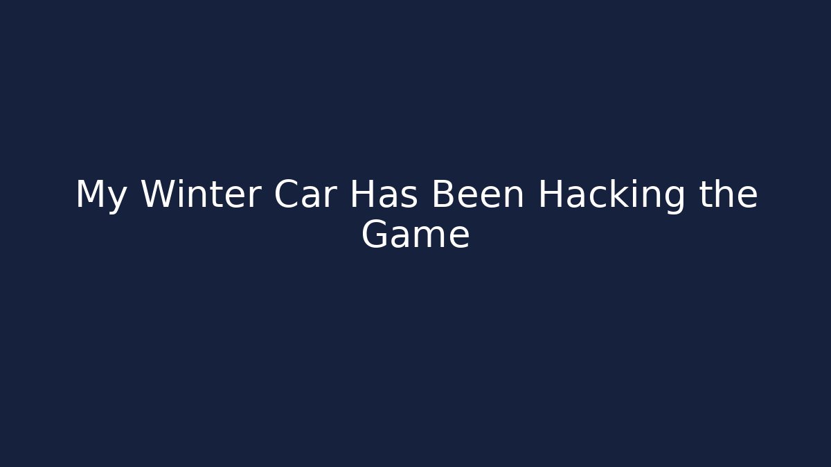 My Winter Car Has Been Hacking the Game - Andrea Zevedo