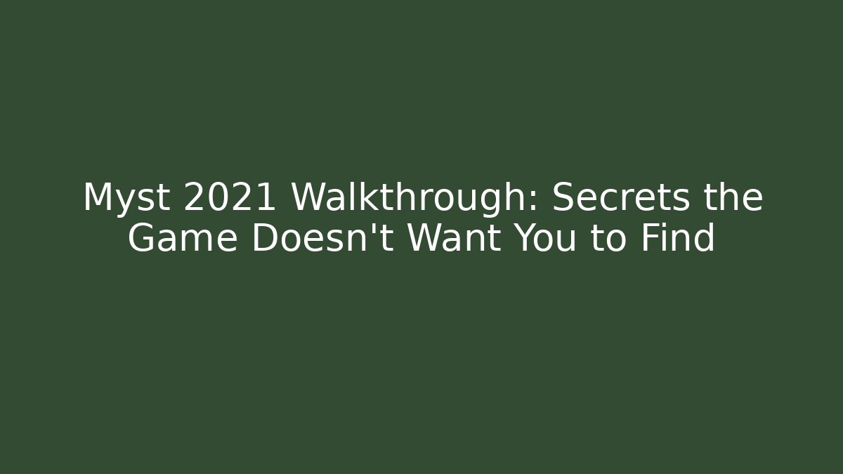 Myst 2021 Walkthrough: Secrets the Game Doesn't Want You to Find