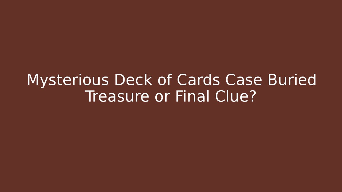 Mysterious Deck of Cards Case Buried Treasure or Final Clue?