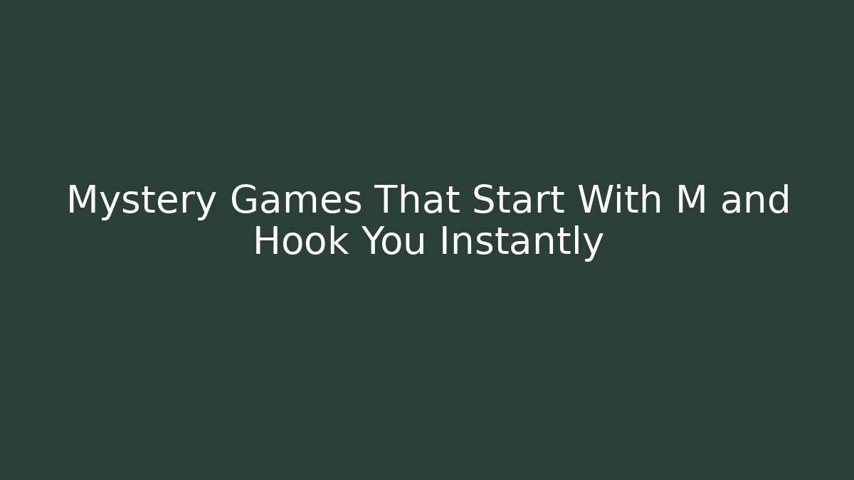 Mystery Games That Start With M and Hook You Instantly