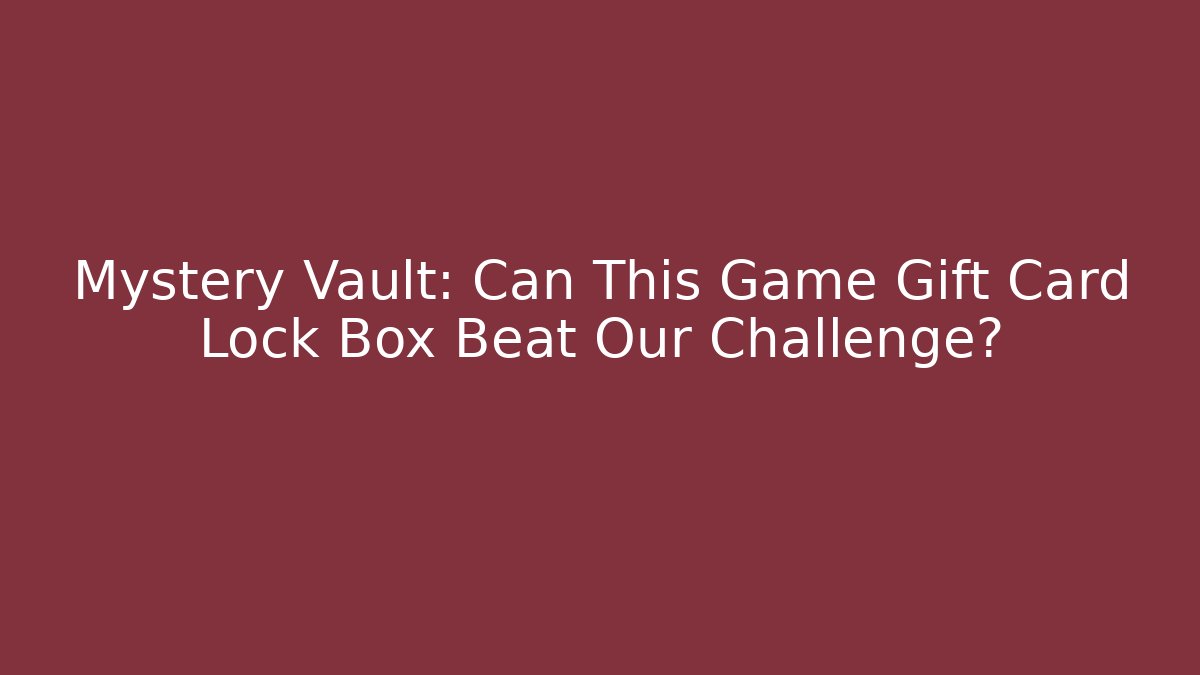 Mystery Vault: Can This Game Gift Card Lock Box Beat Our Challenge?