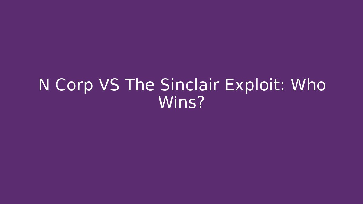 N Corp VS The Sinclair Exploit: Who Wins?