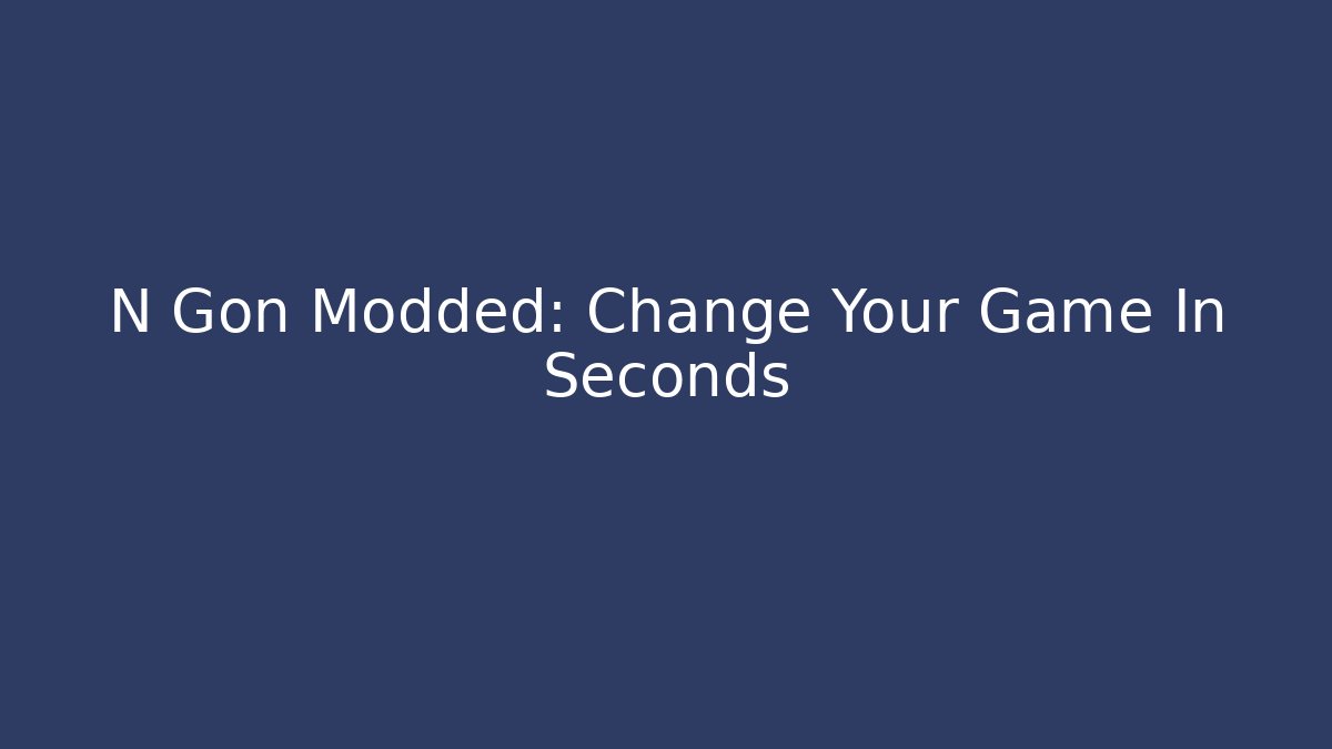 N Gon Modded: Change Your Game In Seconds