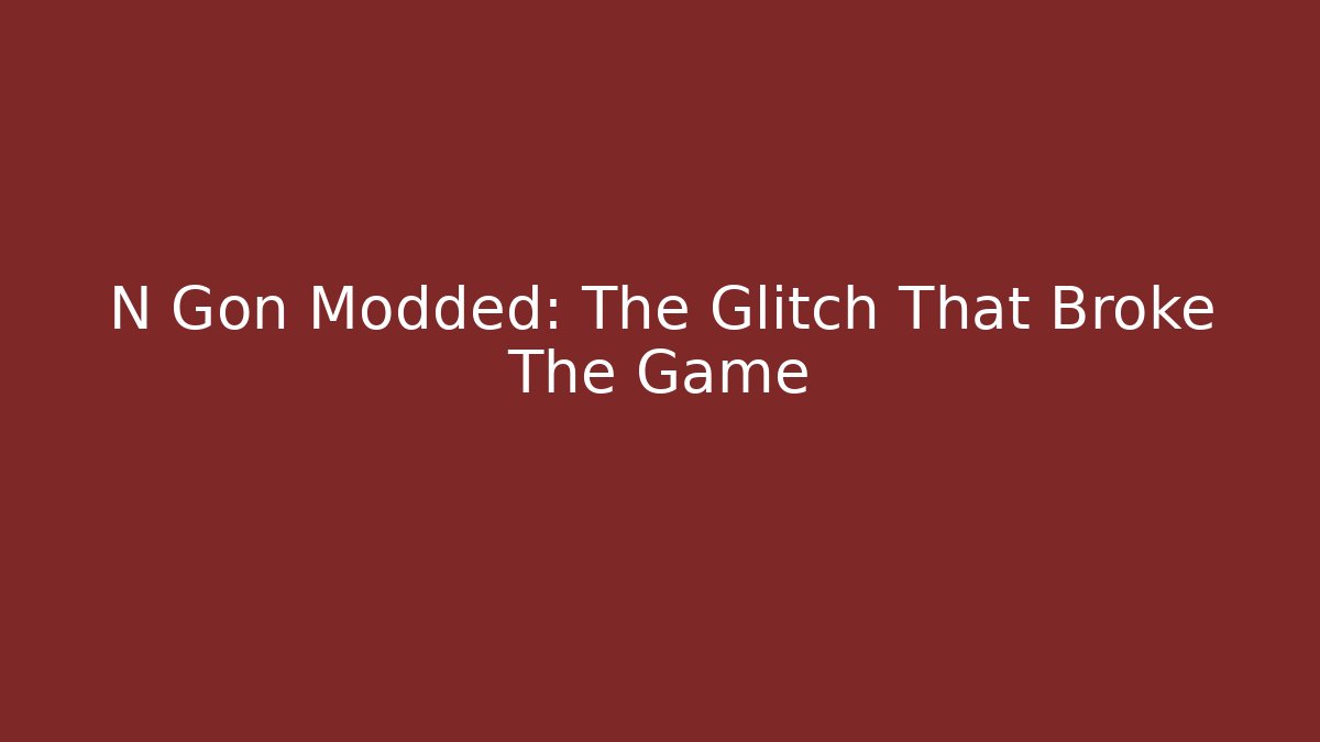 N Gon Modded: The Glitch That Broke The Game - Andrea Zevedo