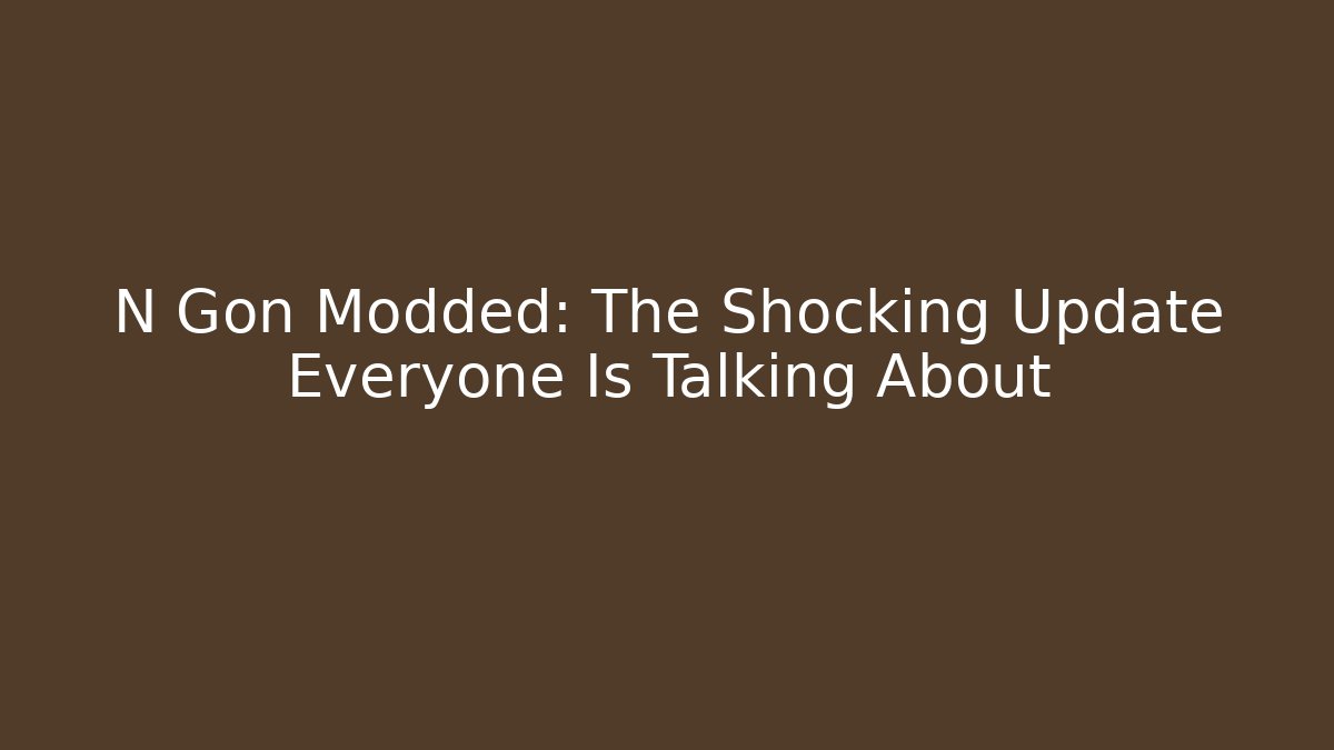 N Gon Modded: The Shocking Update Everyone Is Talking About