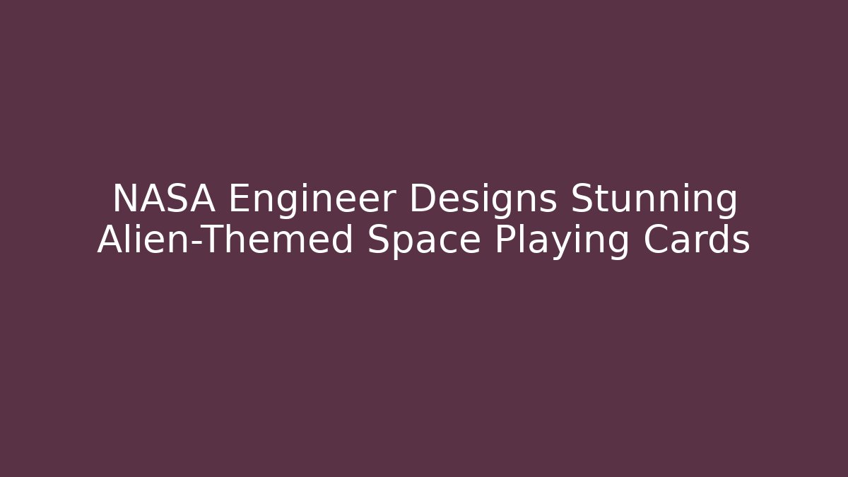 NASA Engineer Designs Stunning Alien-Themed Space Playing Cards - Andrea Zevedo