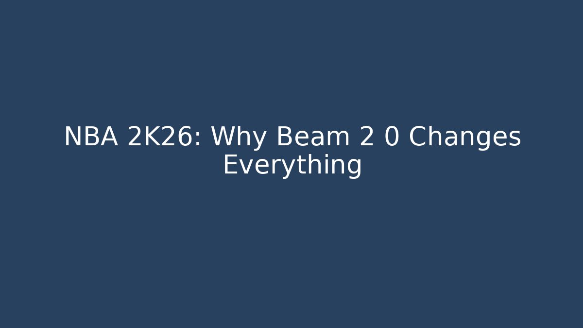 NBA 2K26: Why Beam 2 0 Changes Everything