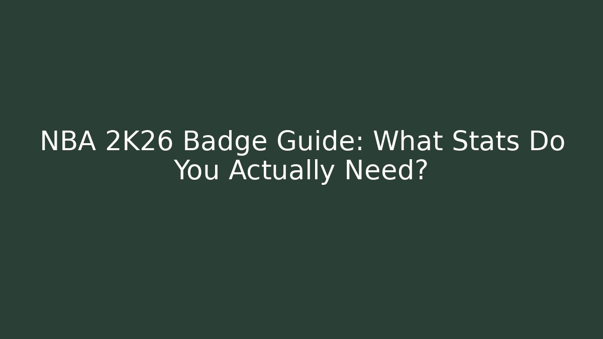 NBA 2K26 Badge Guide: What Stats Do You Actually Need?