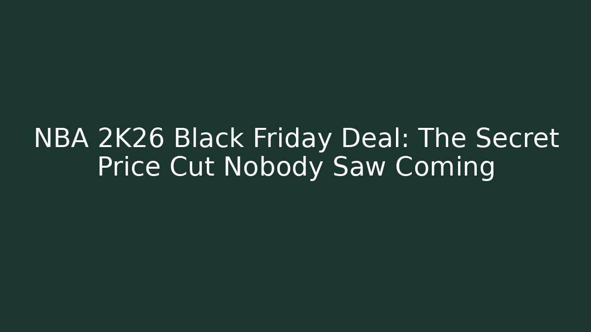 NBA 2K26 Black Friday Deal: The Secret Price Cut Nobody Saw Coming