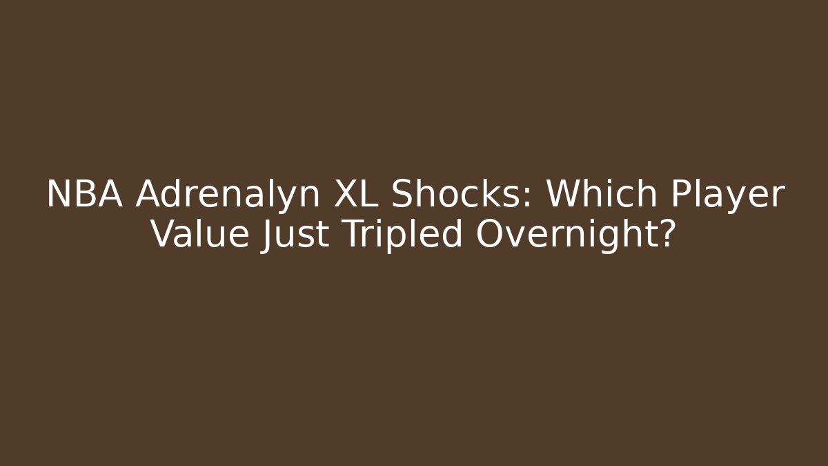 NBA Adrenalyn XL Shocks: Which Player Value Just Tripled Overnight?
