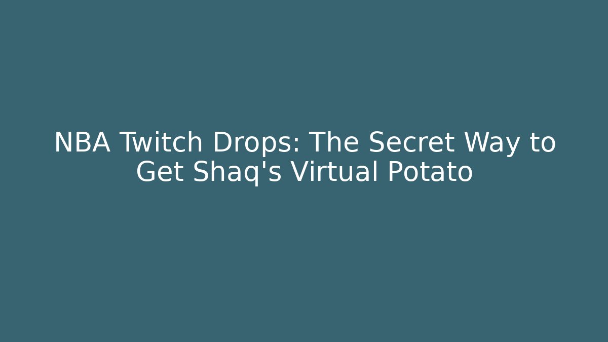 NBA Twitch Drops: The Secret Way to Get Shaq's Virtual Potato - Andrea Zevedo