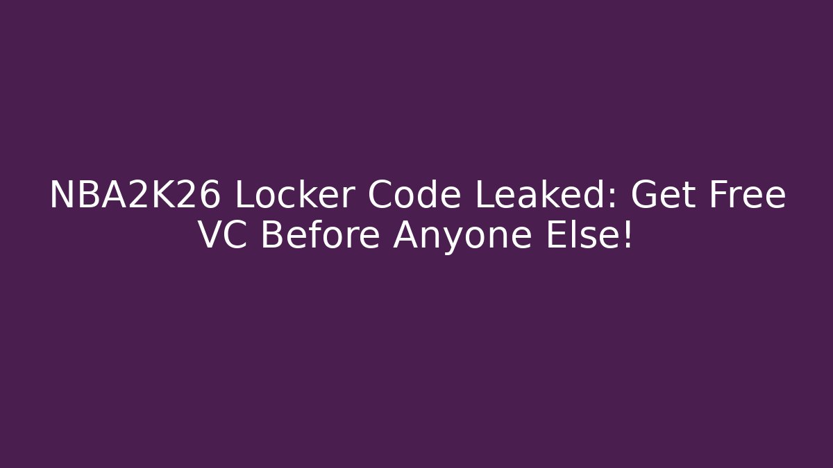 NBA2K26 Locker Code Leaked: Get Free VC Before Anyone Else!