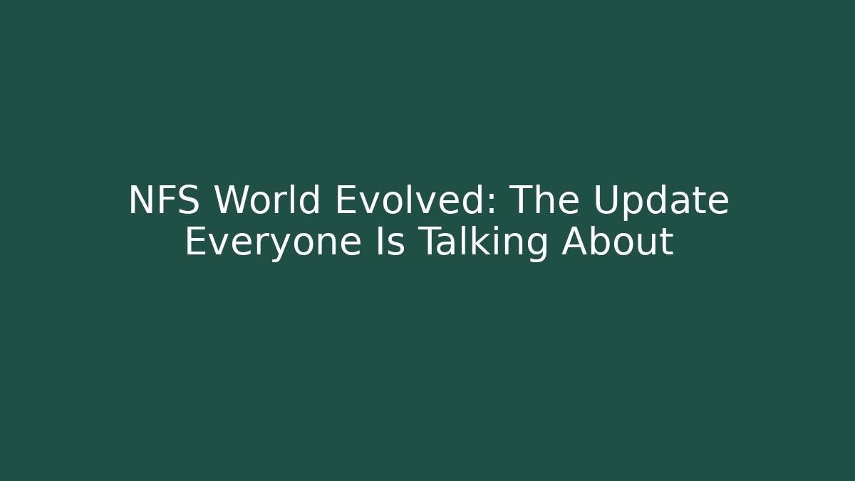 NFS World Evolved: The Update Everyone Is Talking About