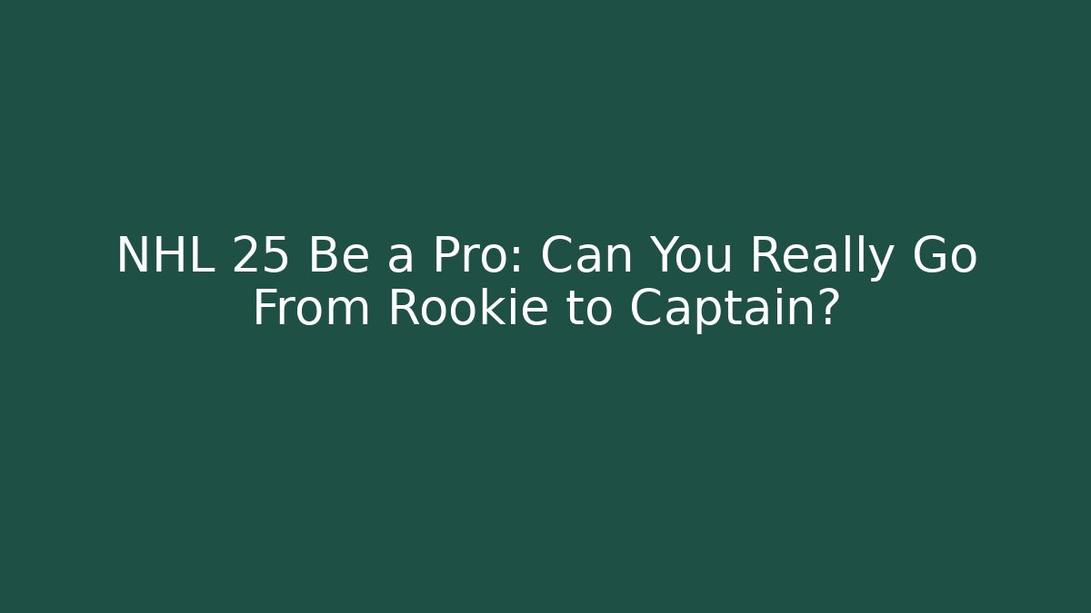 NHL 25 Be a Pro: Can You Really Go From Rookie to Captain?