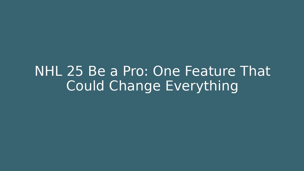 NHL 25 Be a Pro: One Feature That Could Change Everything