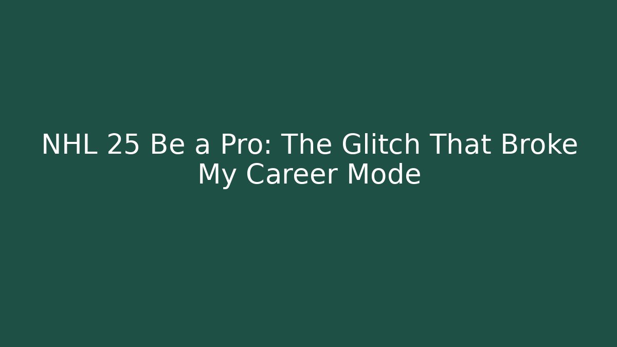 NHL 25 Be a Pro: The Glitch That Broke My Career Mode