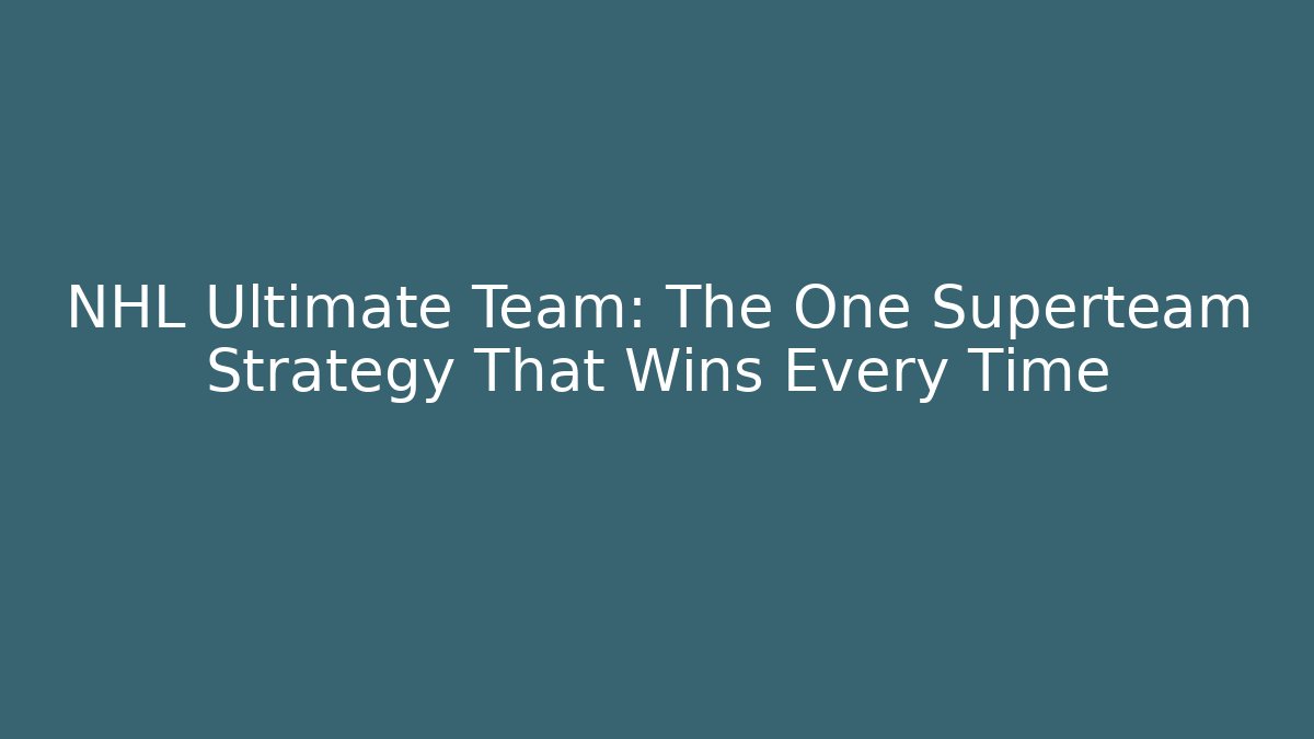 NHL Ultimate Team: The One Superteam Strategy That Wins Every Time