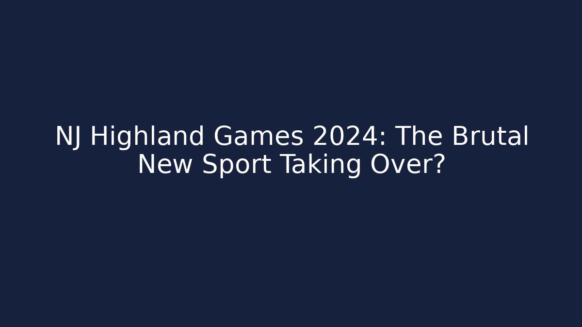 NJ Highland Games 2024: The Brutal New Sport Taking Over?