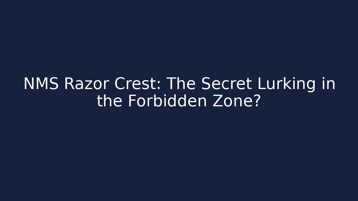 NMS Razor Crest: The Secret Lurking in the Forbidden Zone?