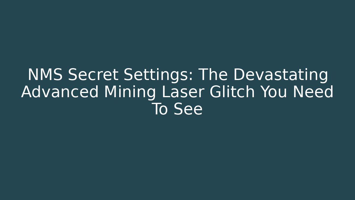 NMS Secret Settings: The Devastating Advanced Mining Laser Glitch You Need To See